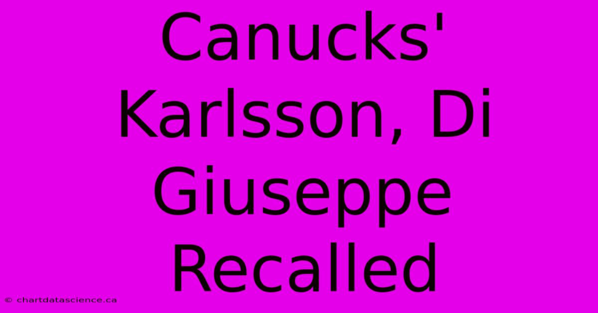 Canucks' Karlsson, Di Giuseppe Recalled