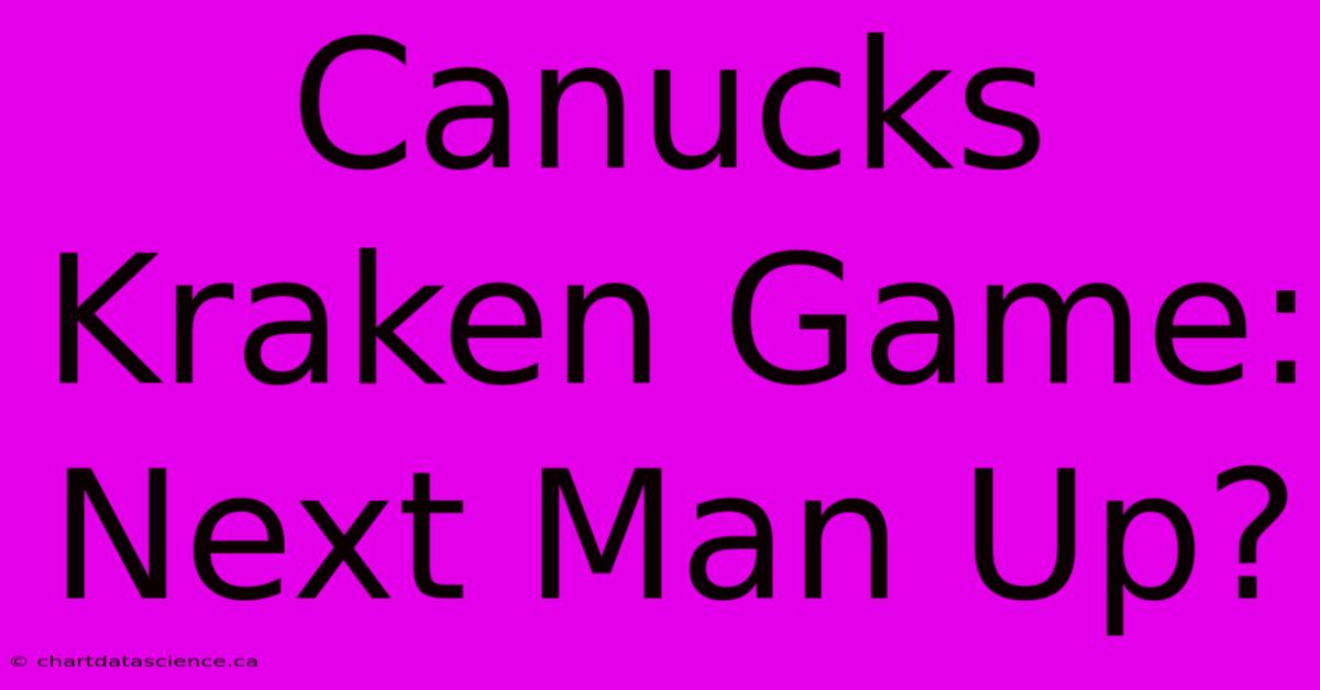 Canucks Kraken Game: Next Man Up?