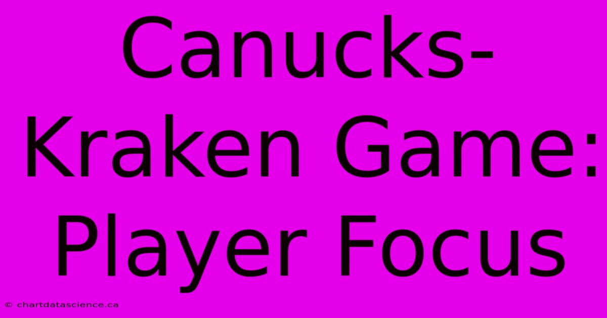 Canucks-Kraken Game: Player Focus