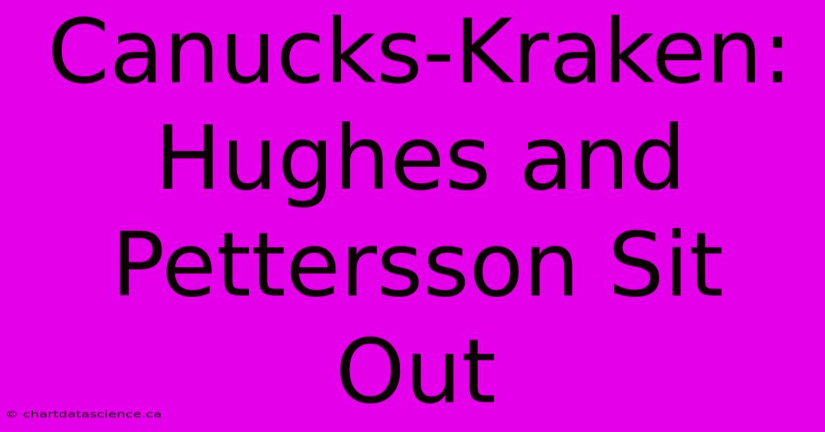 Canucks-Kraken: Hughes And Pettersson Sit Out