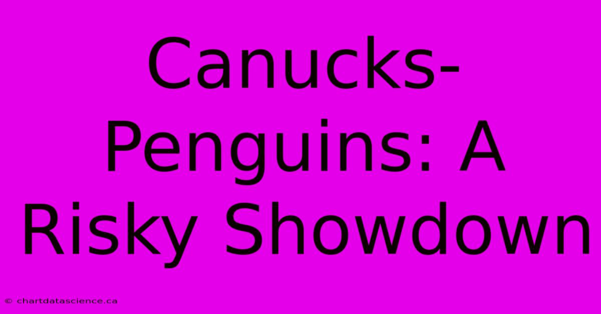 Canucks-Penguins: A Risky Showdown