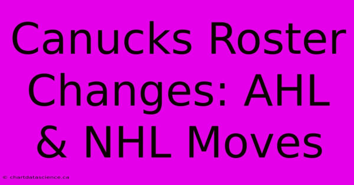 Canucks Roster Changes: AHL & NHL Moves