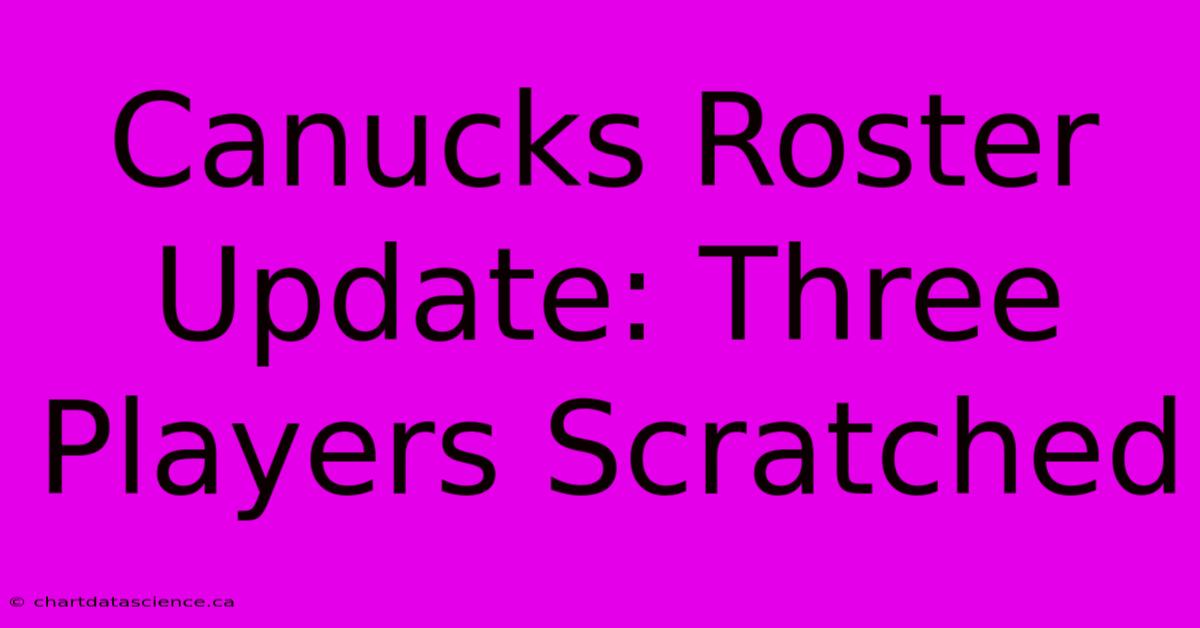 Canucks Roster Update: Three Players Scratched