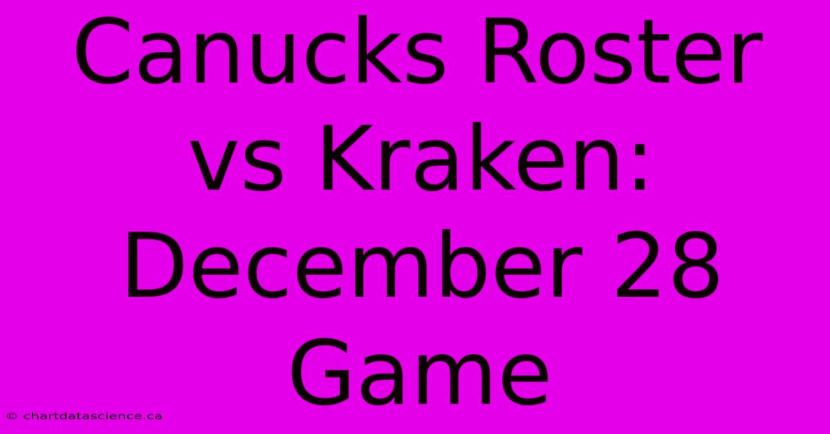 Canucks Roster Vs Kraken: December 28 Game