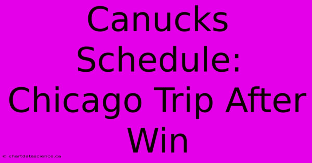 Canucks Schedule: Chicago Trip After Win