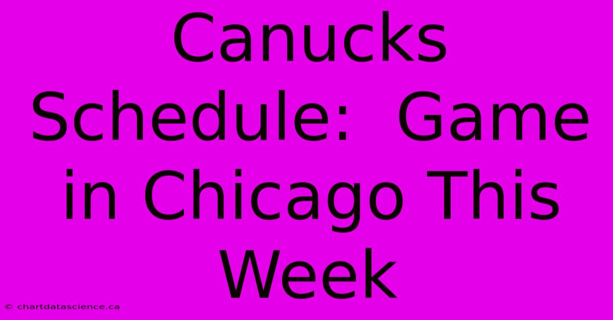 Canucks Schedule:  Game In Chicago This Week 