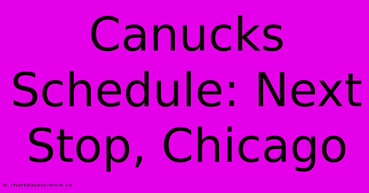 Canucks Schedule: Next Stop, Chicago