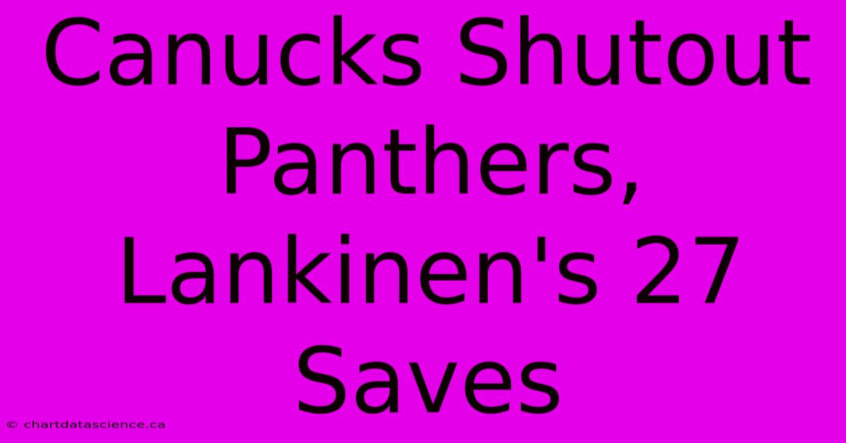 Canucks Shutout Panthers, Lankinen's 27 Saves