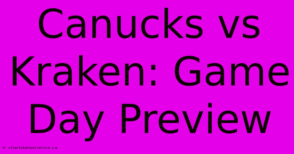 Canucks Vs Kraken: Game Day Preview