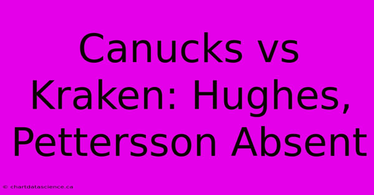 Canucks Vs Kraken: Hughes, Pettersson Absent