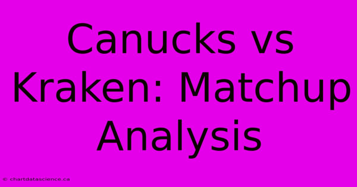 Canucks Vs Kraken: Matchup Analysis