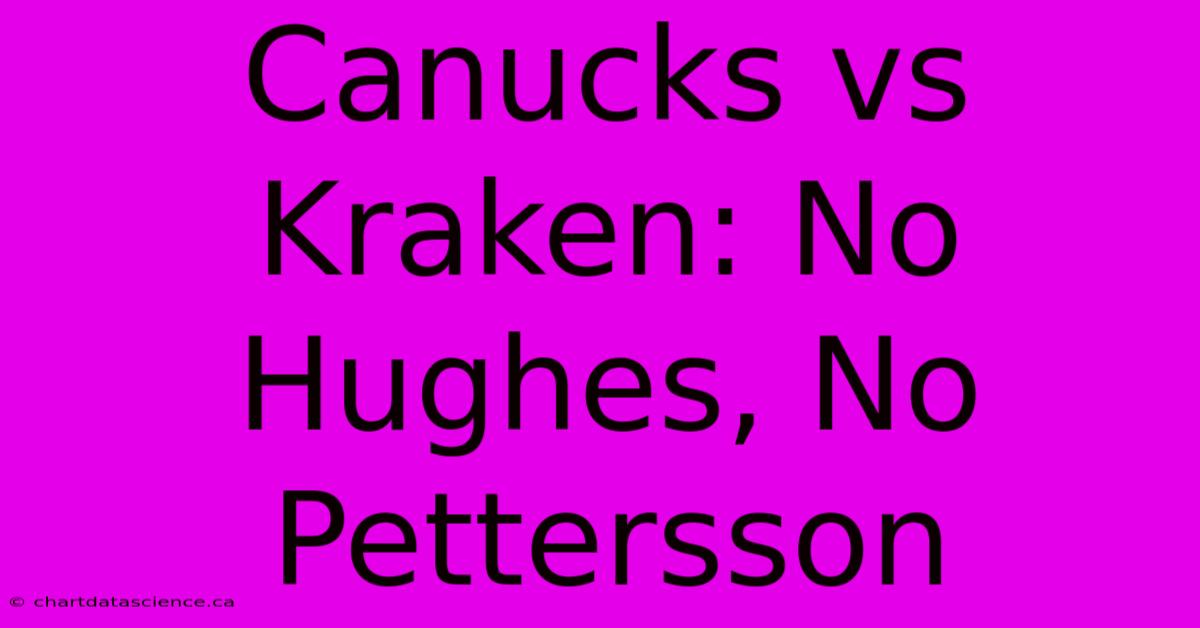 Canucks Vs Kraken: No Hughes, No Pettersson