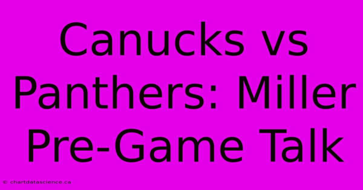 Canucks Vs Panthers: Miller Pre-Game Talk