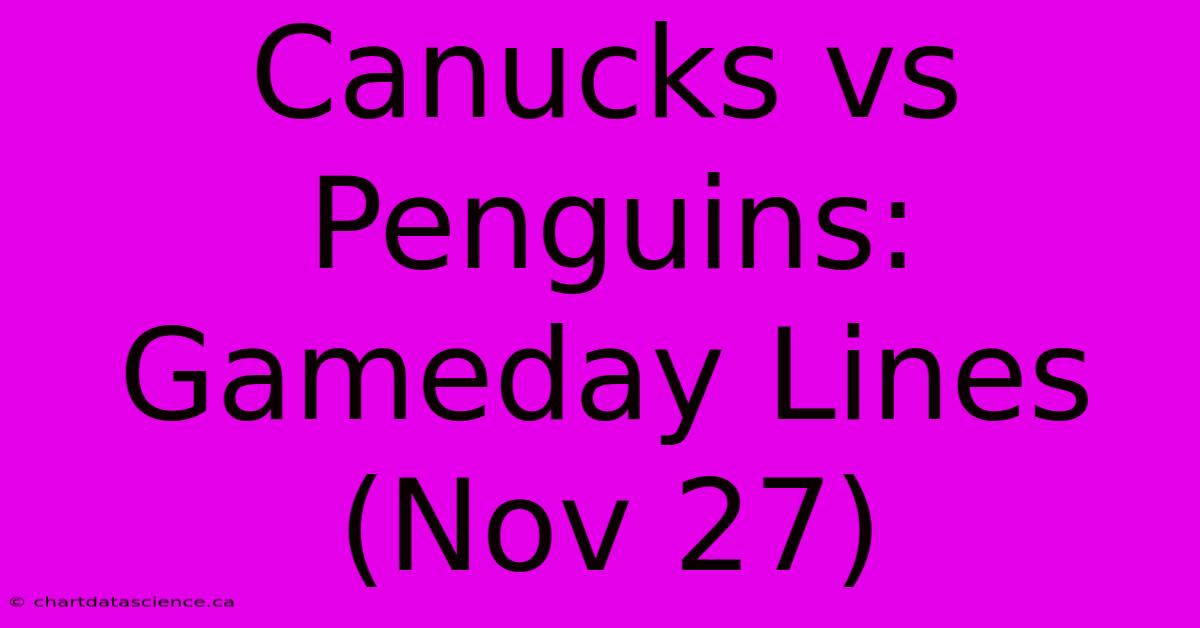 Canucks Vs Penguins: Gameday Lines (Nov 27)