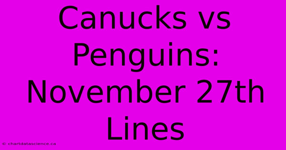 Canucks Vs Penguins: November 27th Lines