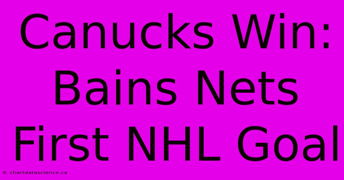 Canucks Win: Bains Nets First NHL Goal