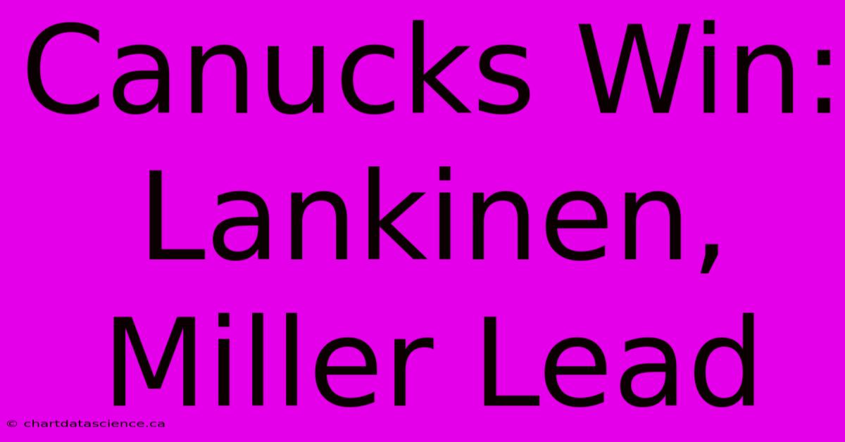 Canucks Win: Lankinen, Miller Lead