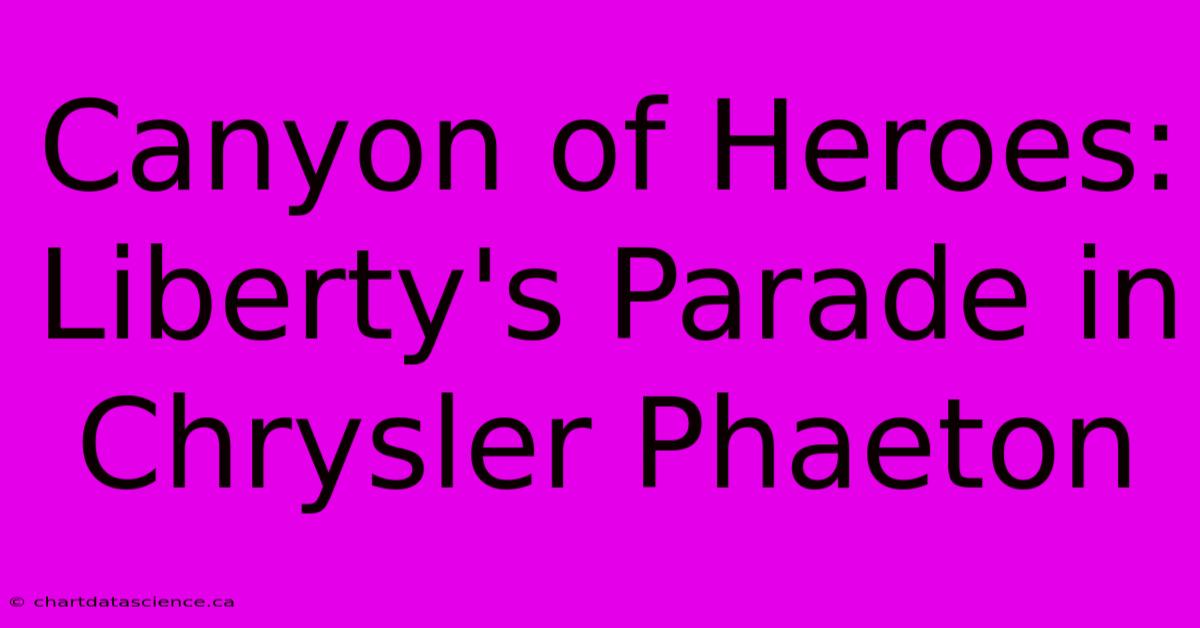 Canyon Of Heroes: Liberty's Parade In Chrysler Phaeton 