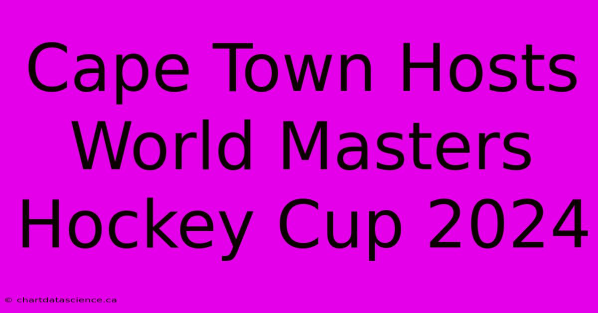 Cape Town Hosts World Masters Hockey Cup 2024