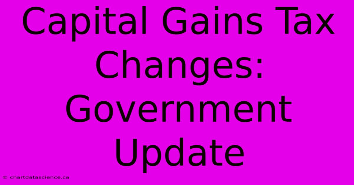 Capital Gains Tax Changes: Government Update 