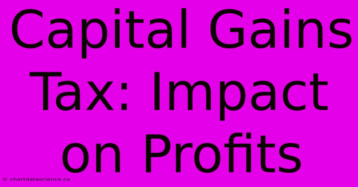 Capital Gains Tax: Impact On Profits