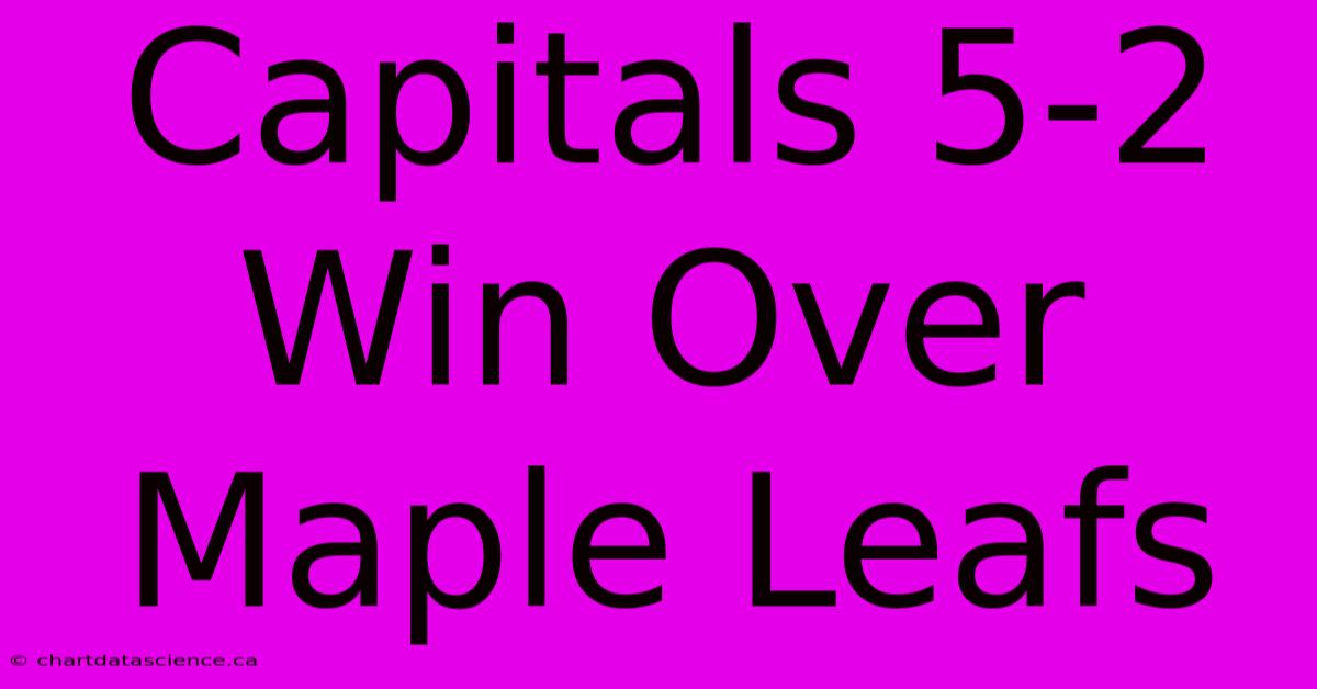 Capitals 5-2 Win Over Maple Leafs