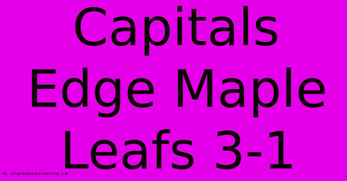 Capitals Edge Maple Leafs 3-1