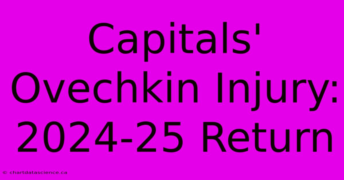 Capitals' Ovechkin Injury: 2024-25 Return