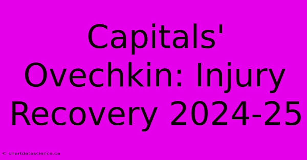 Capitals' Ovechkin: Injury Recovery 2024-25