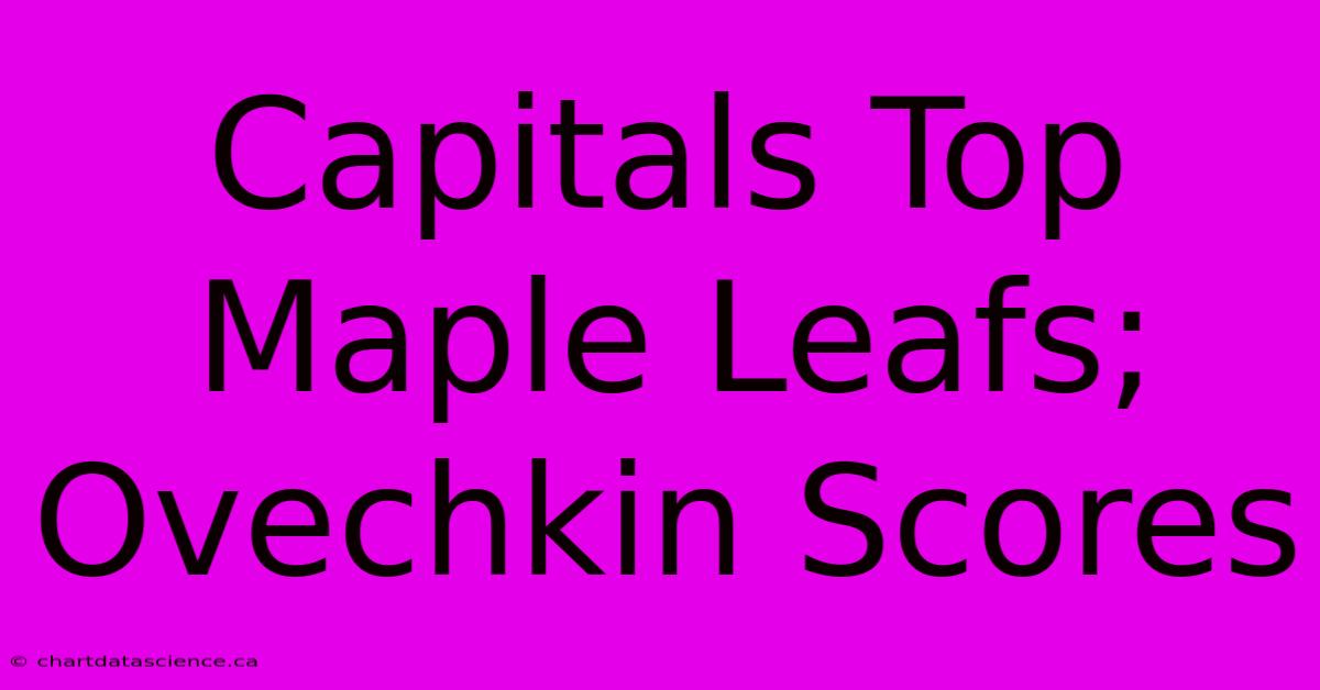 Capitals Top Maple Leafs; Ovechkin Scores