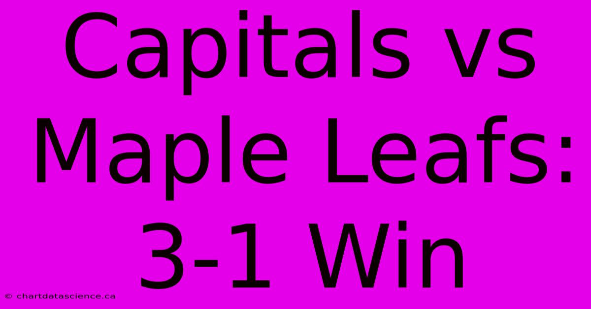 Capitals Vs Maple Leafs: 3-1 Win