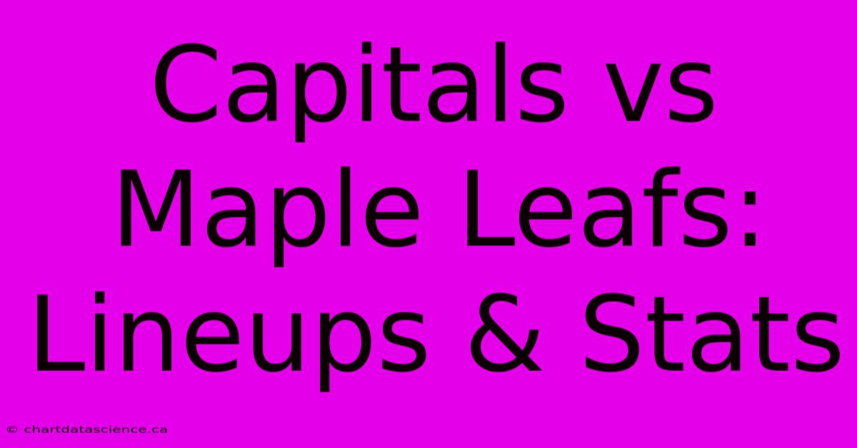 Capitals Vs Maple Leafs: Lineups & Stats