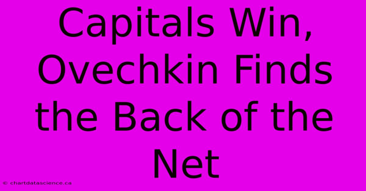 Capitals Win, Ovechkin Finds The Back Of The Net