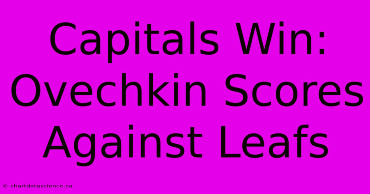 Capitals Win: Ovechkin Scores Against Leafs