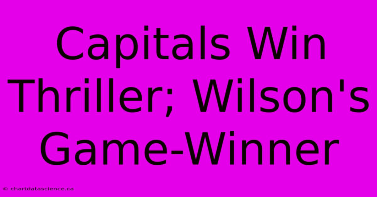 Capitals Win Thriller; Wilson's Game-Winner