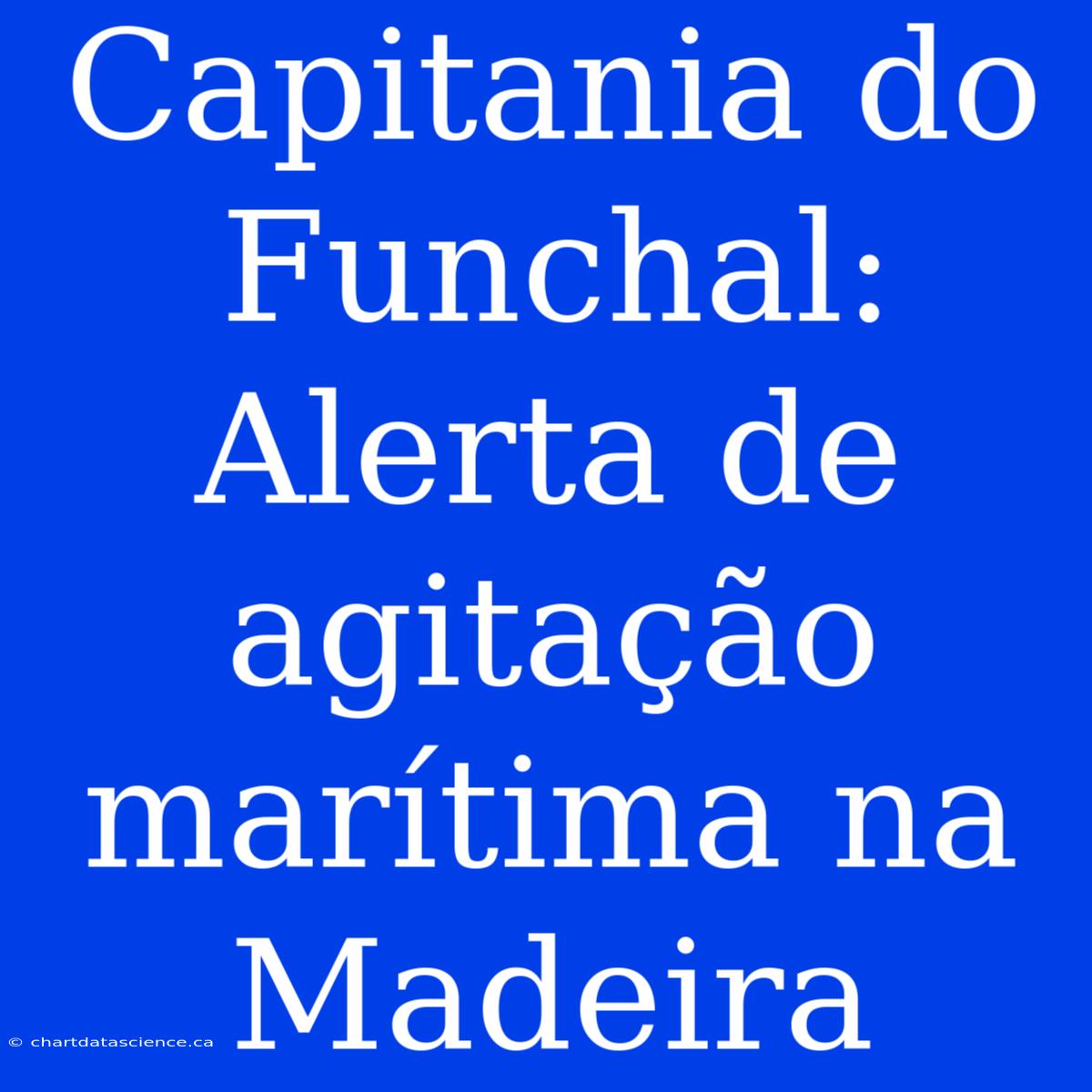 Capitania Do Funchal: Alerta De Agitação Marítima Na Madeira