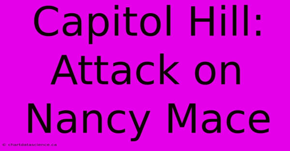 Capitol Hill: Attack On Nancy Mace