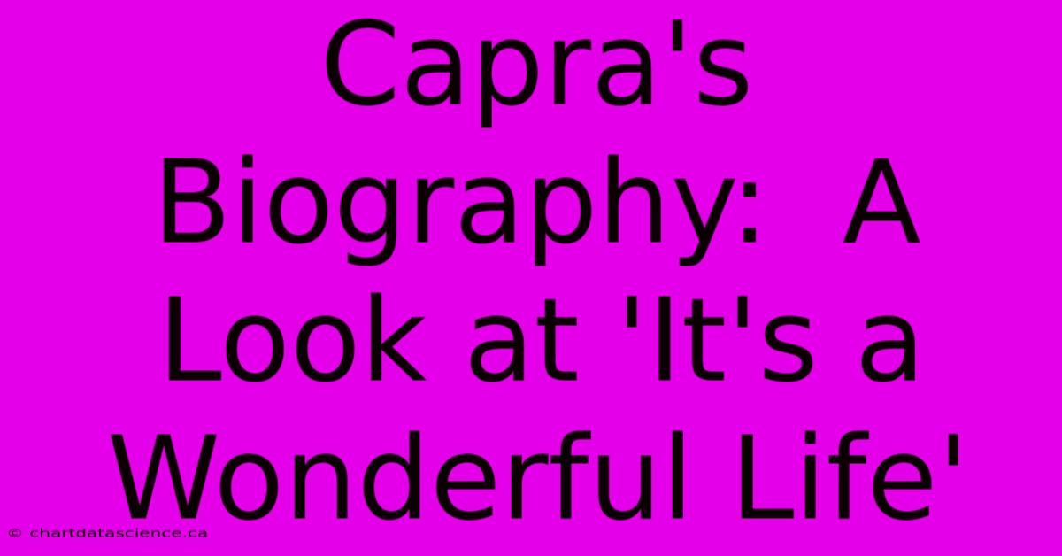 Capra's Biography:  A Look At 'It's A Wonderful Life'