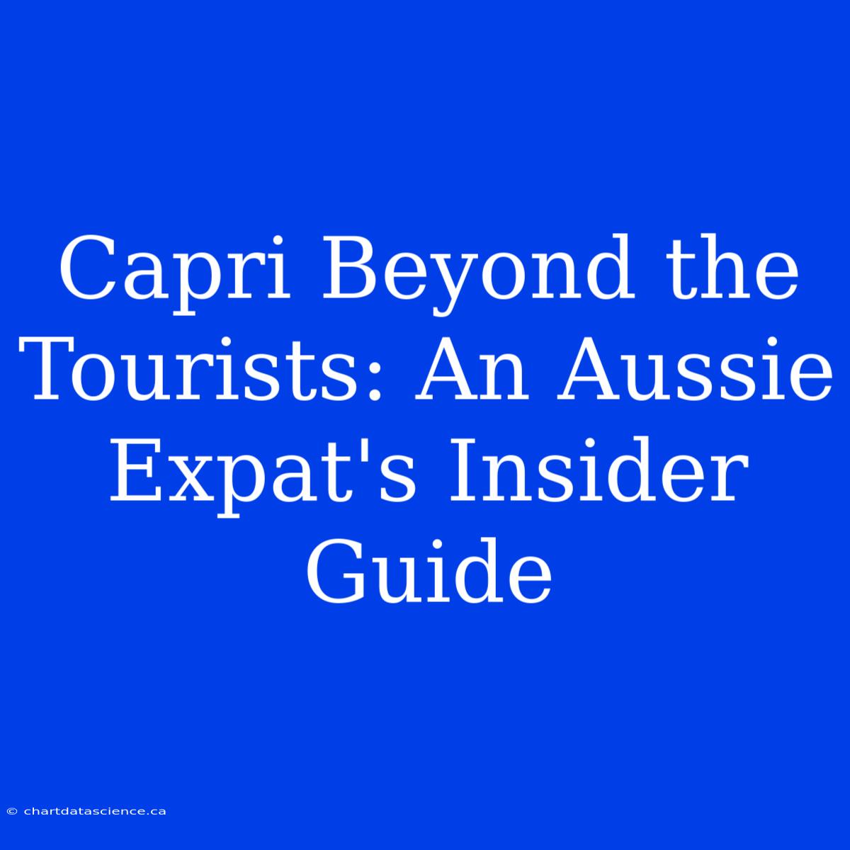 Capri Beyond The Tourists: An Aussie Expat's Insider Guide