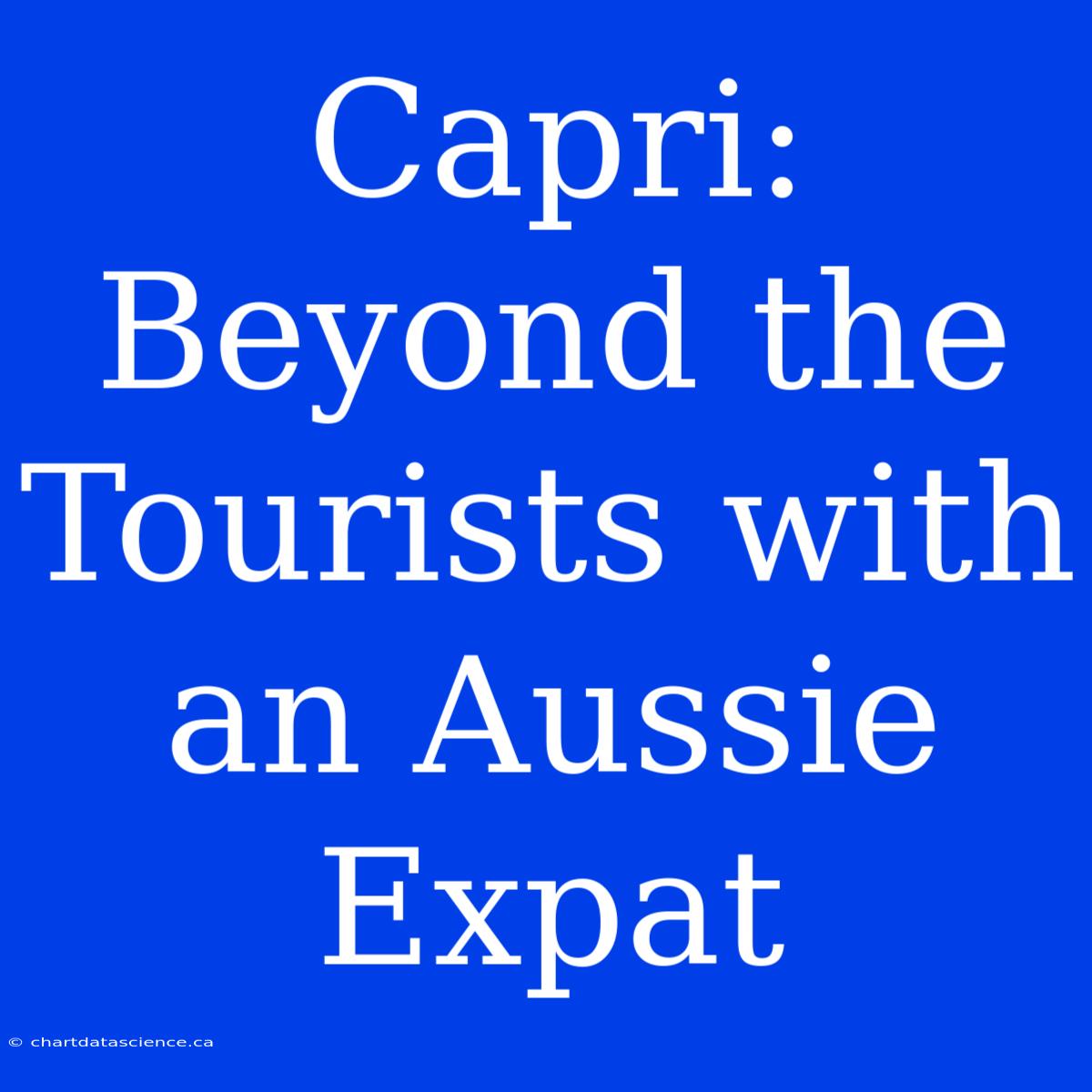 Capri: Beyond The Tourists With An Aussie Expat