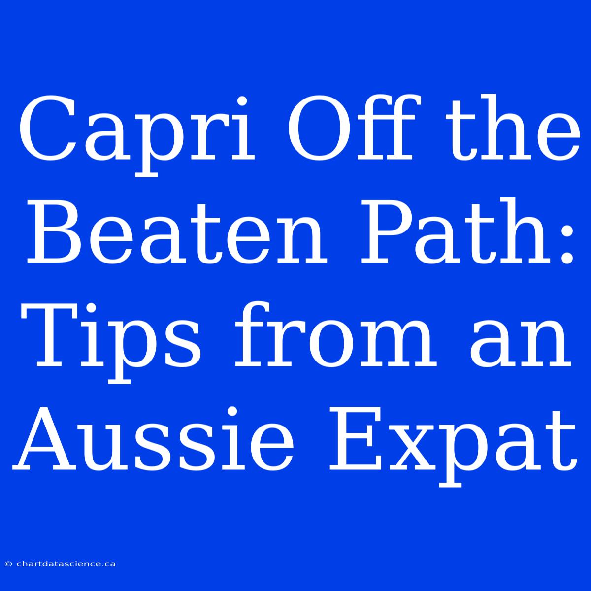 Capri Off The Beaten Path: Tips From An Aussie Expat