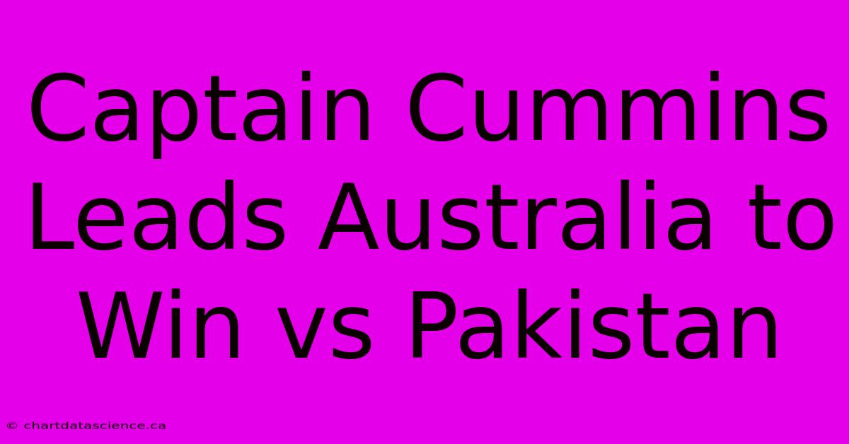 Captain Cummins Leads Australia To Win Vs Pakistan