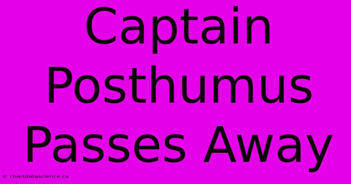 Captain Posthumus Passes Away