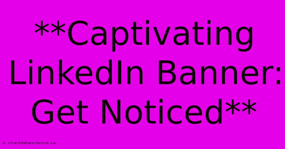 **Captivating LinkedIn Banner: Get Noticed**