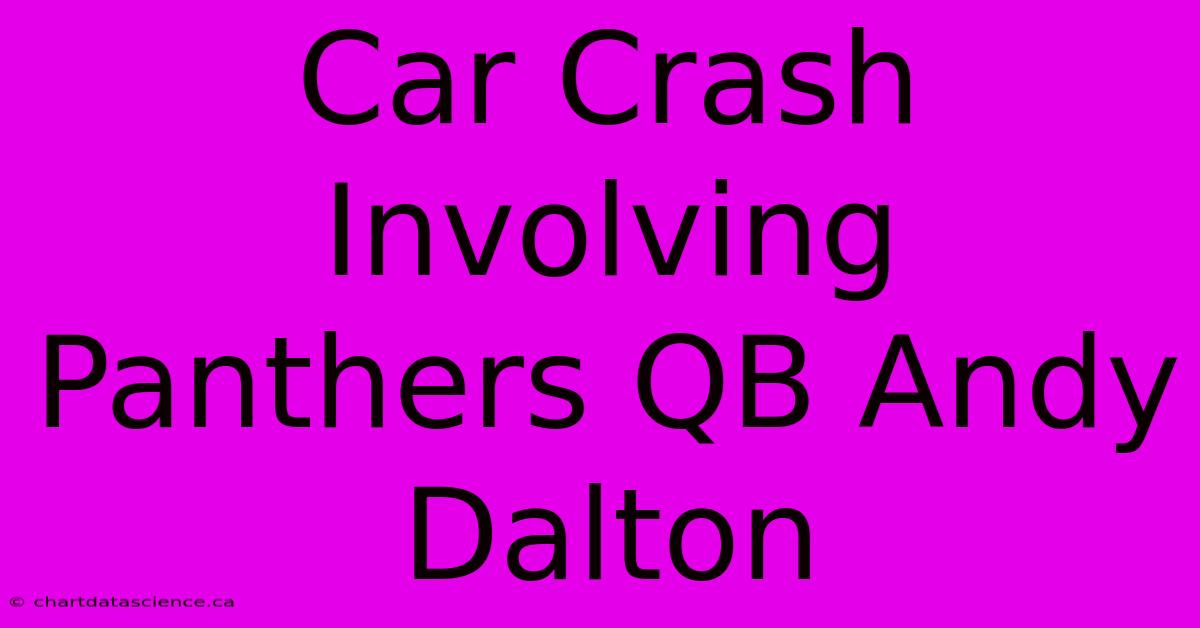 Car Crash Involving Panthers QB Andy Dalton 