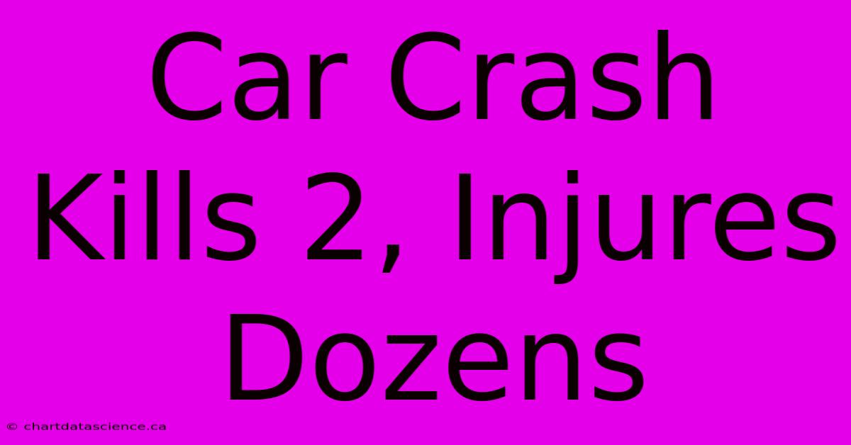 Car Crash Kills 2, Injures Dozens