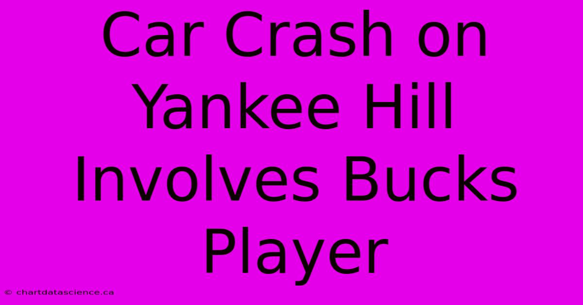 Car Crash On Yankee Hill Involves Bucks Player