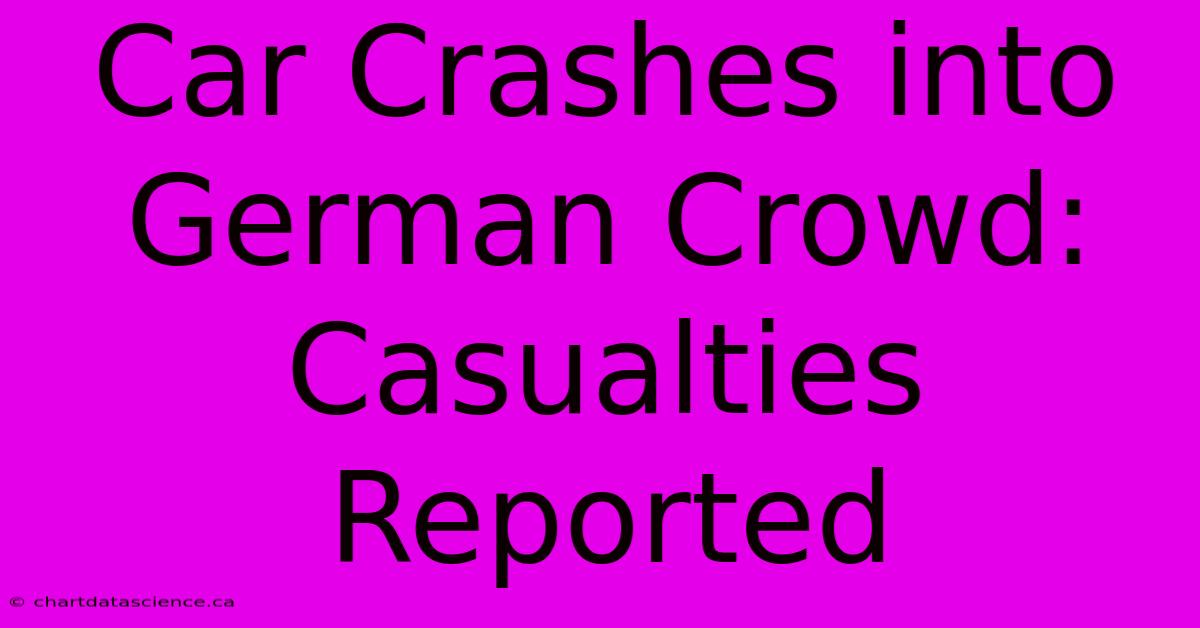 Car Crashes Into German Crowd: Casualties Reported