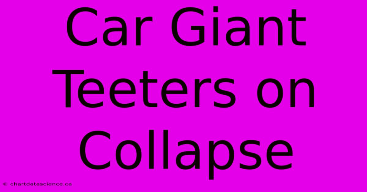 Car Giant Teeters On Collapse