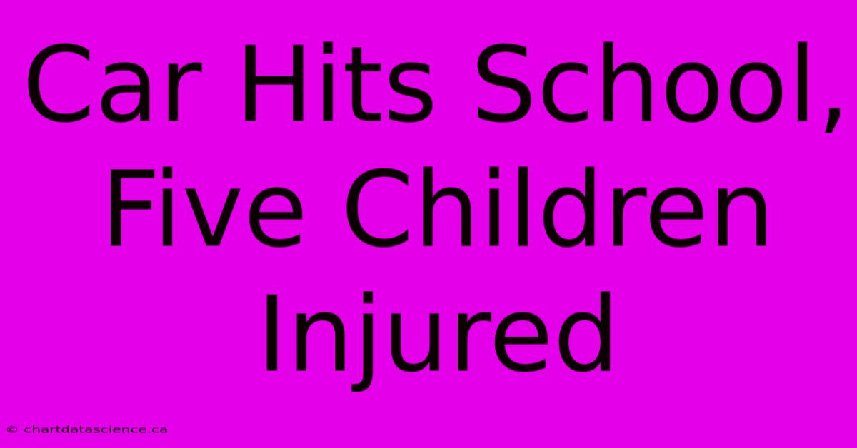 Car Hits School, Five Children Injured